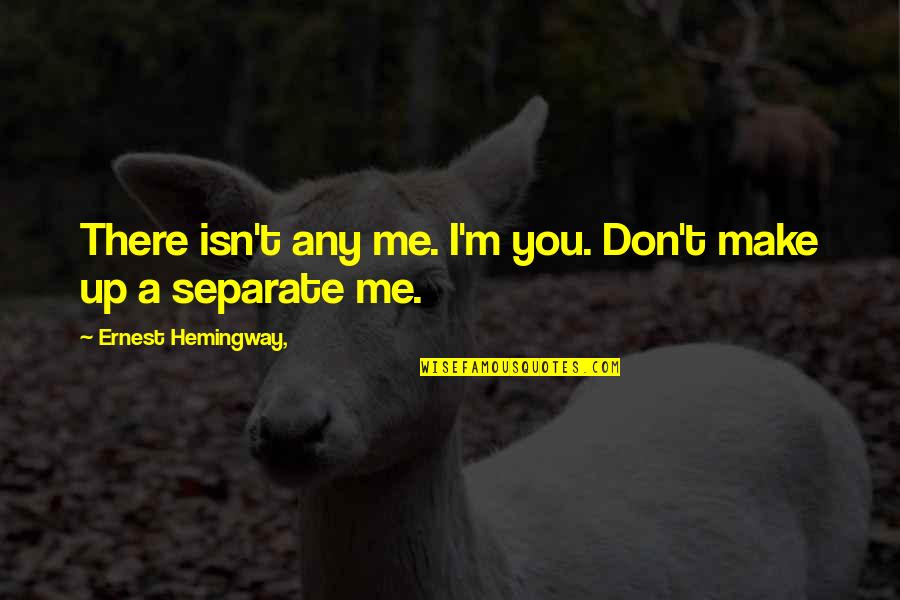 Miswiring Dc Quotes By Ernest Hemingway,: There isn't any me. I'm you. Don't make Miswiring Dc Quotes By Ernest Hemingway,: There isn't any me. I'm you. Don't make