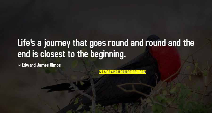Misyon Ne Quotes By Edward James Olmos: Life's a journey that goes round and round Misyon Ne Quotes By Edward James Olmos: Life's a journey that goes round and round