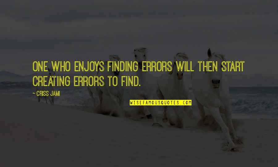 Miszik Quotes By Criss Jami: One who enjoys finding errors will then start