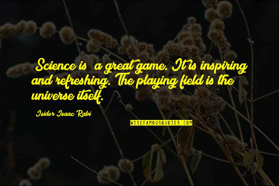 Miszit Quotes By Isidor Isaac Rabi: [Science is] a great game. It is inspiring