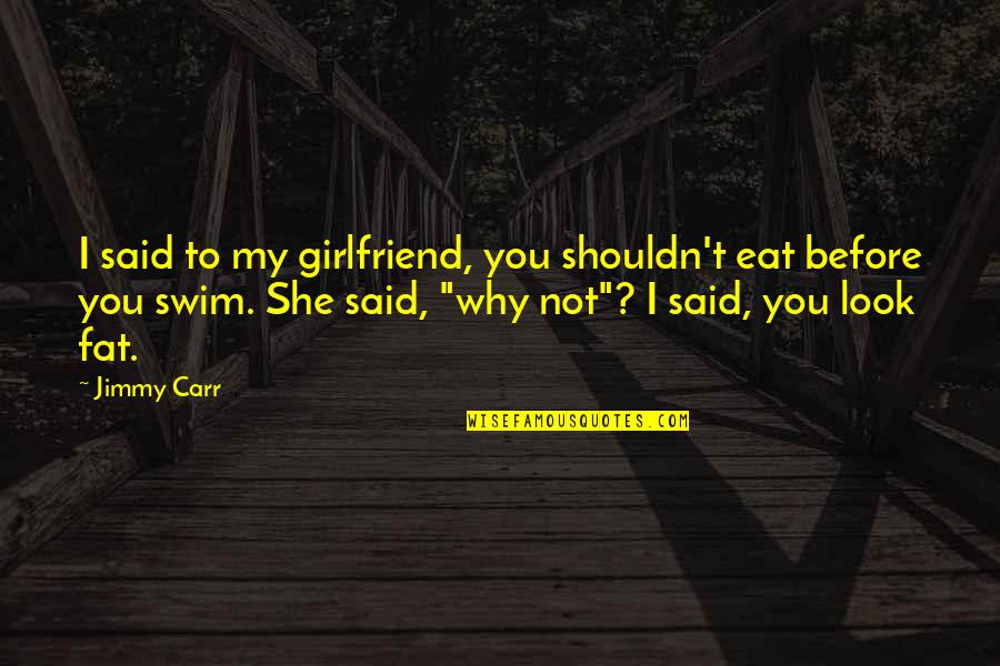 Misztal Stanislaw Quotes By Jimmy Carr: I said to my girlfriend, you shouldn't eat Misztal Stanislaw Quotes By Jimmy Carr: I said to my girlfriend, you shouldn't eat
