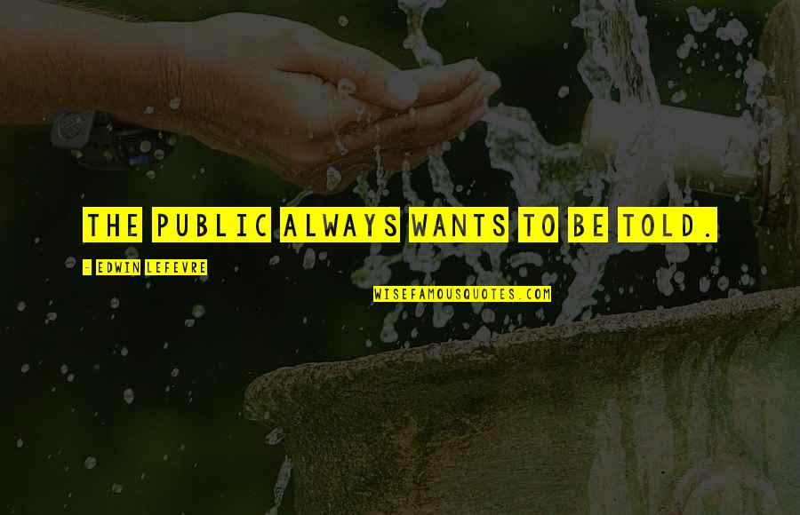 Misztikus Horror Quotes By Edwin Lefevre: The public always wants to be told. Misztikus Horror Quotes By Edwin Lefevre: The public always wants to be told.