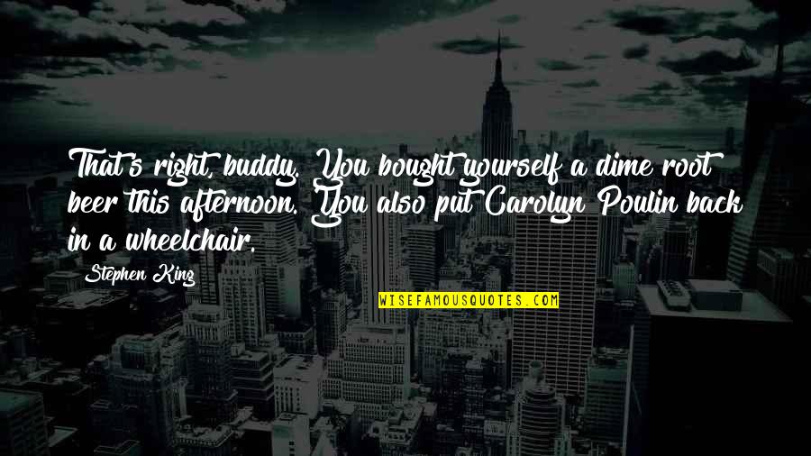 Mit Menschen A1 Quotes By Stephen King: That's right, buddy. You bought yourself a dime