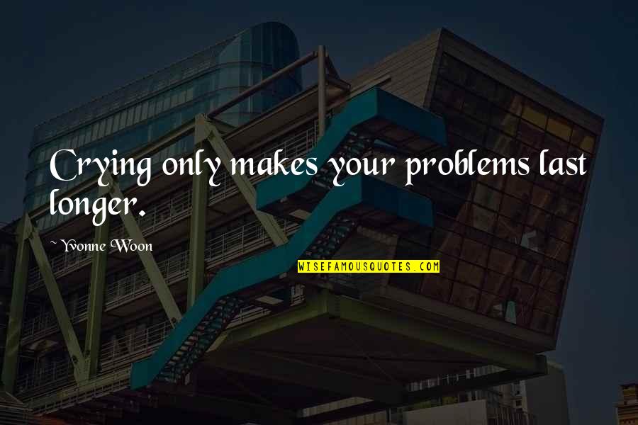Mit Professor Quotes By Yvonne Woon: Crying only makes your problems last longer. Mit Professor Quotes By Yvonne Woon: Crying only makes your problems last longer.