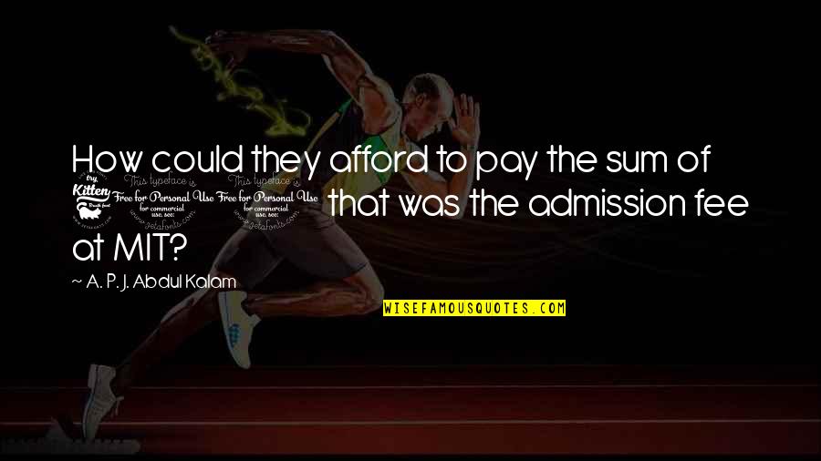 Mit Quotes By A. P. J. Abdul Kalam: How could they afford to pay the sum Mit Quotes By A. P. J. Abdul Kalam: How could they afford to pay the sum