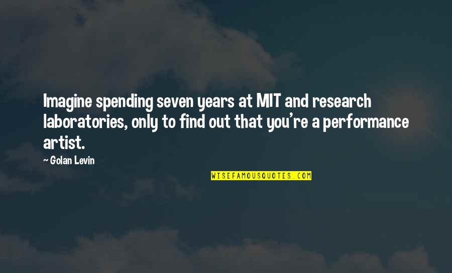 Mit Quotes By Golan Levin: Imagine spending seven years at MIT and research