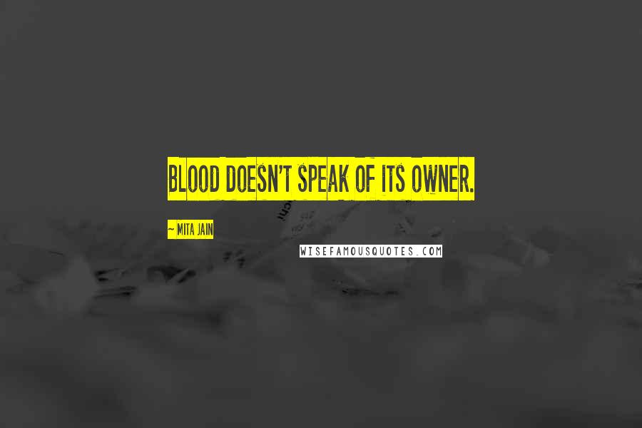 Mita Jain quotes: Blood doesn't speak of its owner.