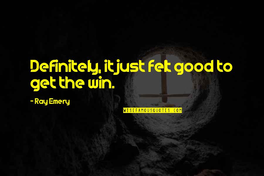 Mitacs Elevate Quotes By Ray Emery: Definitely, it just felt good to get the Mitacs Elevate Quotes By Ray Emery: Definitely, it just felt good to get the
