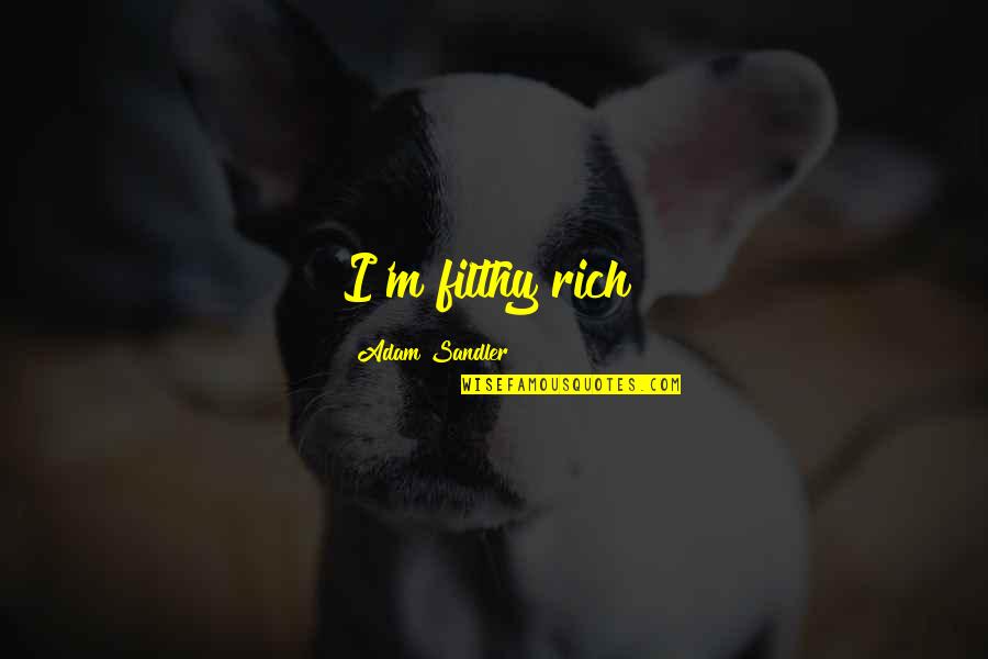 Mitacs Quotes By Adam Sandler: I'm filthy rich!