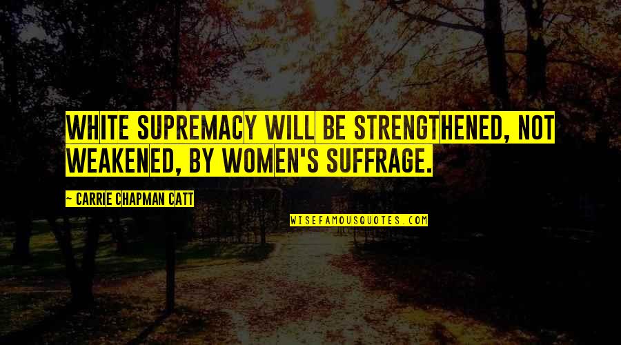 Mitacs Quotes By Carrie Chapman Catt: White supremacy will be strengthened, not weakened, by Mitacs Quotes By Carrie Chapman Catt: White supremacy will be strengthened, not weakened, by