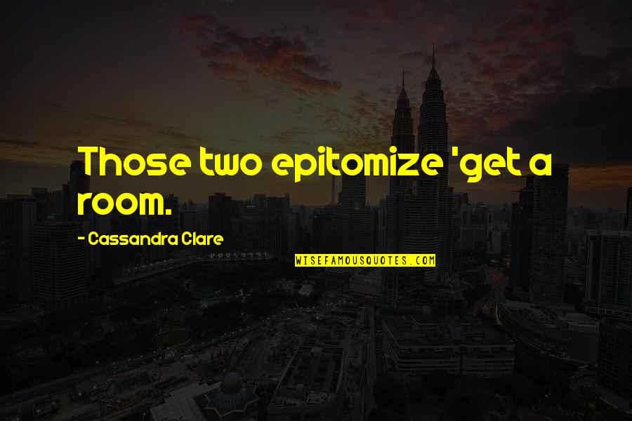 Mitacs Scholarship Quotes By Cassandra Clare: Those two epitomize 'get a room.