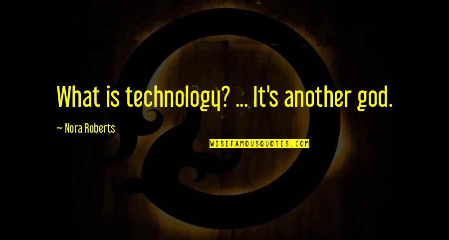 Mitad De 18 Quotes By Nora Roberts: What is technology? ... It's another god. Mitad De 18 Quotes By Nora Roberts: What is technology? ... It's another god.