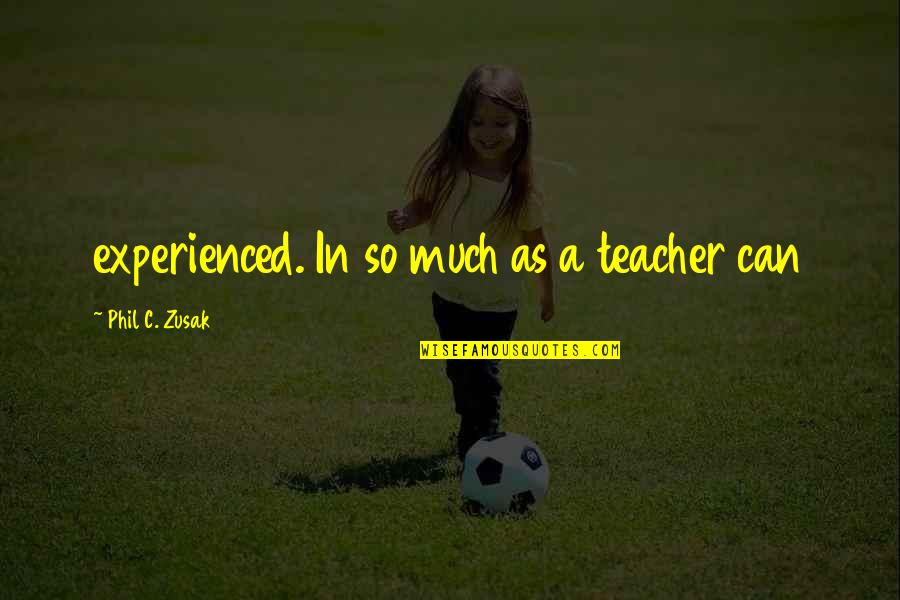 Mitad De 36 Quotes By Phil C. Zusak: experienced. In so much as a teacher can Mitad De 36 Quotes By Phil C. Zusak: experienced. In so much as a teacher can