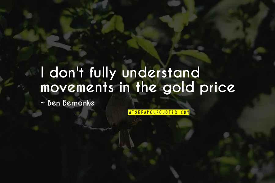 Mitades Partidas Quotes By Ben Bernanke: I don't fully understand movements in the gold Mitades Partidas Quotes By Ben Bernanke: I don't fully understand movements in the gold