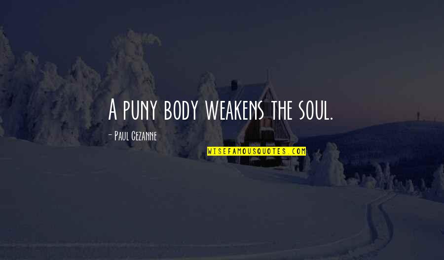 Mitades Partidas Quotes By Paul Cezanne: A puny body weakens the soul. Mitades Partidas Quotes By Paul Cezanne: A puny body weakens the soul.