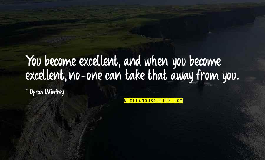 Mitaka Electrics Quotes By Oprah Winfrey: You become excellent, and when you become excellent,