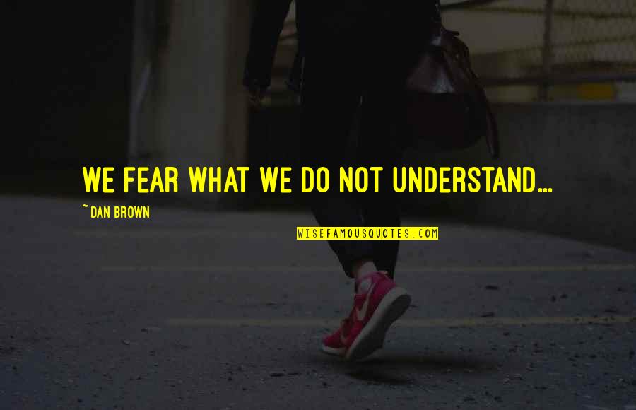 Mitaka Space Quotes By Dan Brown: We fear what we do not understand... Mitaka Space Quotes By Dan Brown: We fear what we do not understand...