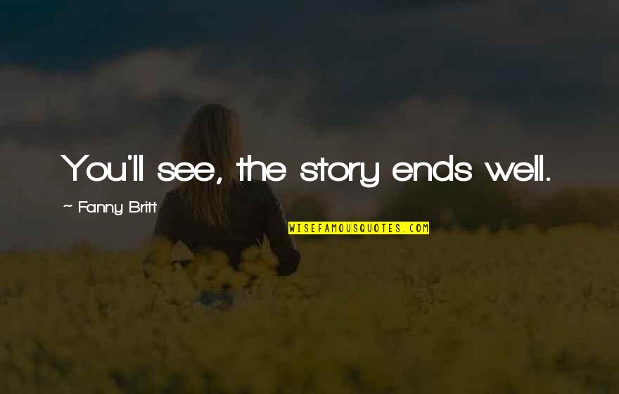 Mitakides John Quotes By Fanny Britt: You'll see, the story ends well. Mitakides John Quotes By Fanny Britt: You'll see, the story ends well.
