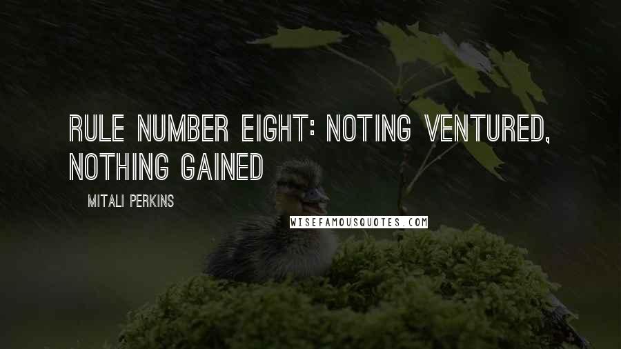 Mitali Perkins quotes: rule number eight: noting ventured, nothing gained