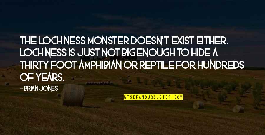 Mitar Miric Stari Quotes By Brian Jones: The Loch Ness monster doesn't exist either. Loch