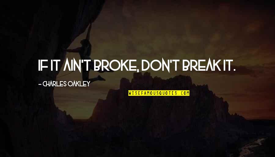 Mitarbeiter Quotes By Charles Oakley: If it ain't broke, don't break it.