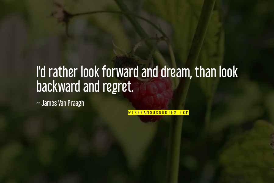 Mitaudk Quotes By James Van Praagh: I'd rather look forward and dream, than look