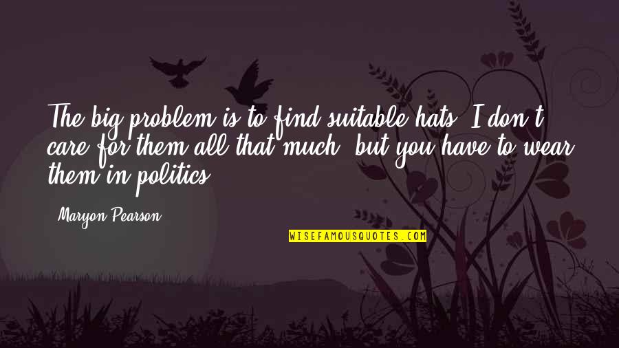 Mitch Albom Death Quote Quotes By Maryon Pearson: The big problem is to find suitable hats. Mitch Albom Death Quote Quotes By Maryon Pearson: The big problem is to find suitable hats.