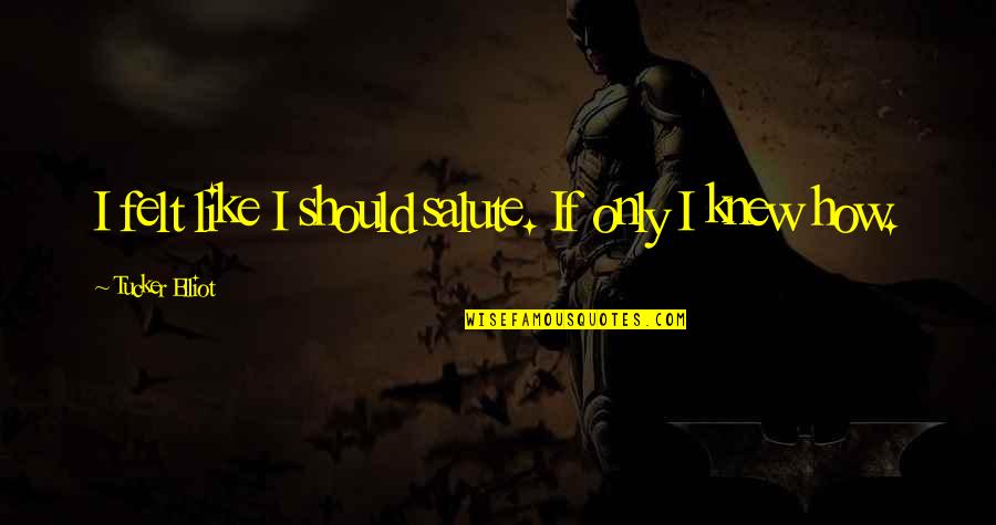 Mitch Albom Death Quote Quotes By Tucker Elliot: I felt like I should salute. If only Mitch Albom Death Quote Quotes By Tucker Elliot: I felt like I should salute. If only
