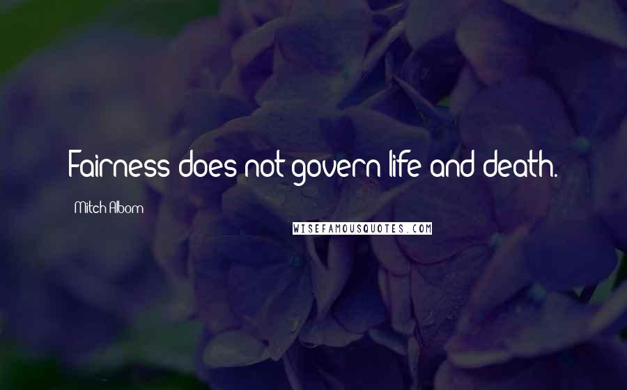 Mitch Albom quotes: Fairness does not govern life and death.