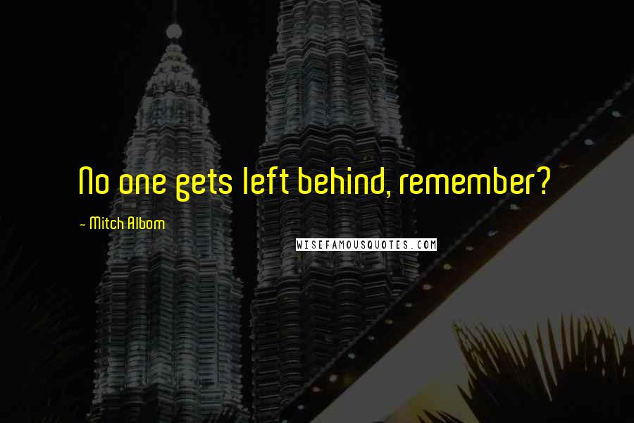 Mitch Albom quotes: No one gets left behind, remember?