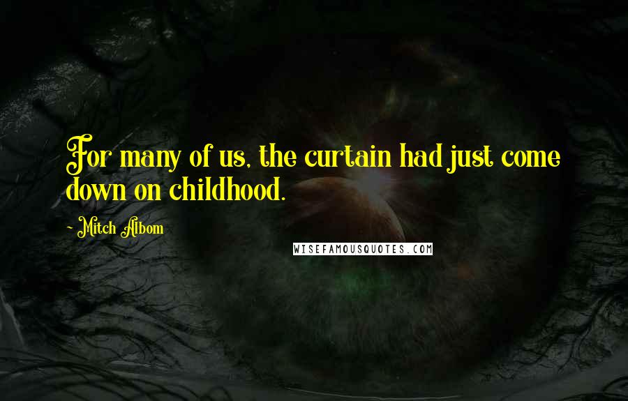 Mitch Albom quotes: For many of us, the curtain had just come down on childhood.