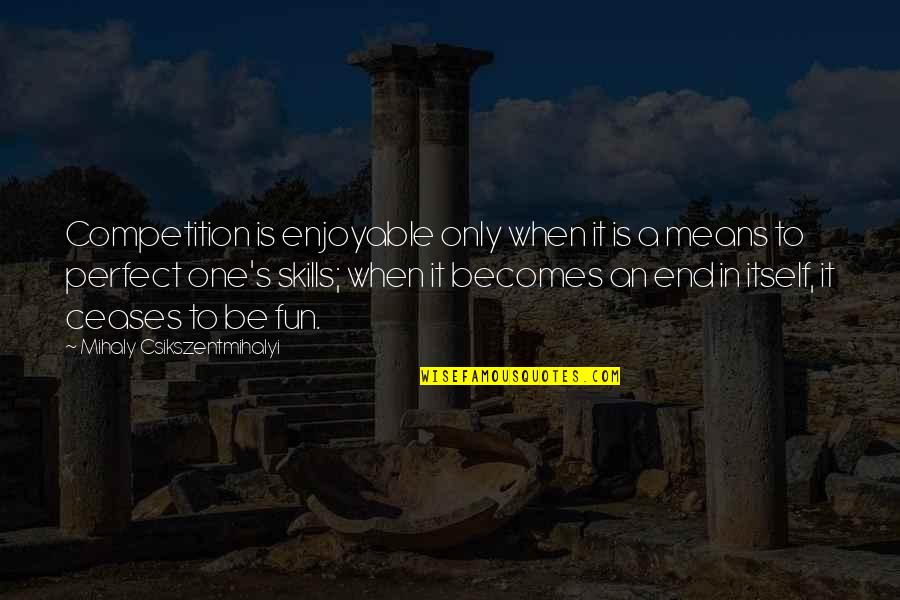 Mitch And Blanche Streetcar Quotes By Mihaly Csikszentmihalyi: Competition is enjoyable only when it is a Mitch And Blanche Streetcar Quotes By Mihaly Csikszentmihalyi: Competition is enjoyable only when it is a