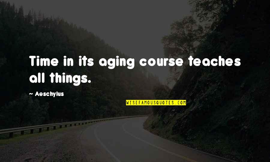 Mitch Baywatch Quotes By Aeschylus: Time in its aging course teaches all things. Mitch Baywatch Quotes By Aeschylus: Time in its aging course teaches all things.