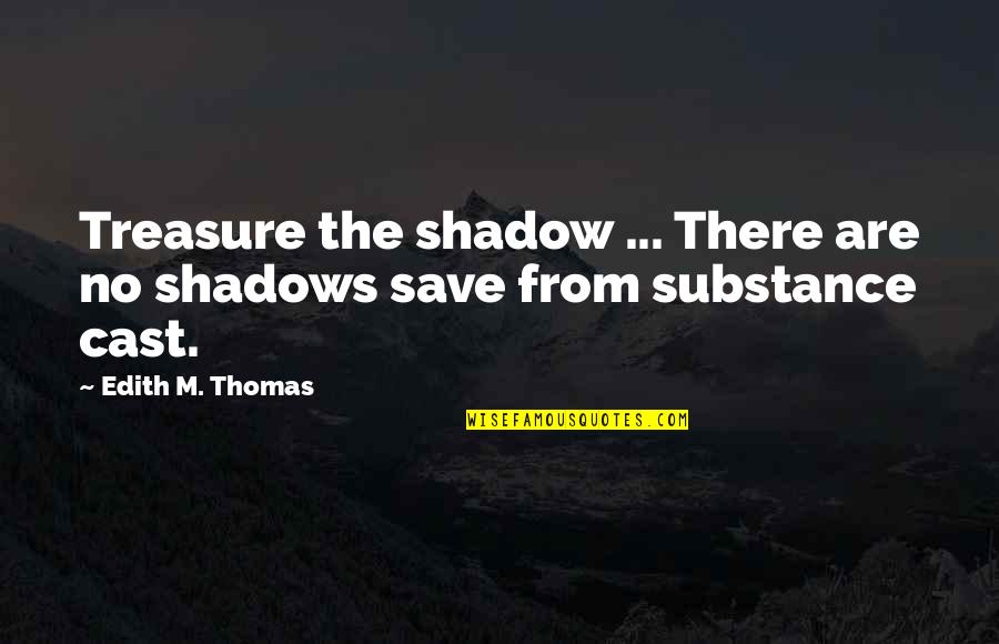 Mitch Baywatch Quotes By Edith M. Thomas: Treasure the shadow ... There are no shadows