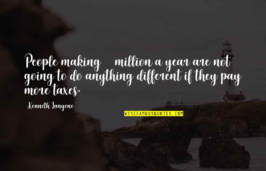 Mitch Baywatch Quotes By Kenneth Langone: People making $1 million a year are not Mitch Baywatch Quotes By Kenneth Langone: People making $1 million a year are not