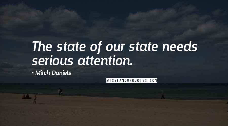 Mitch Daniels quotes: The state of our state needs serious attention.