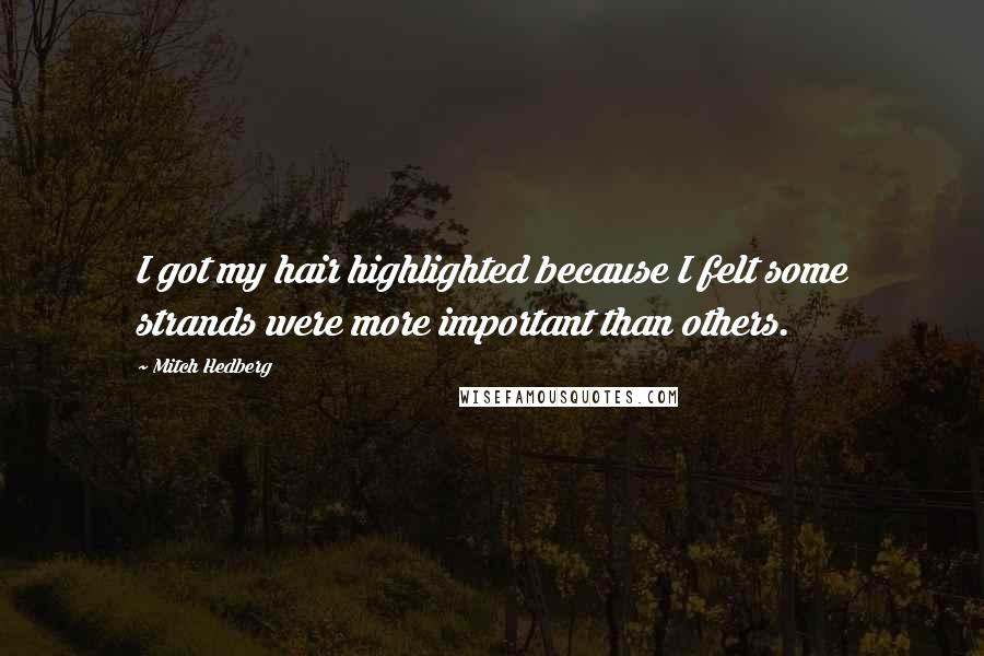 Mitch Hedberg quotes: I got my hair highlighted because I felt some strands were more important than others.