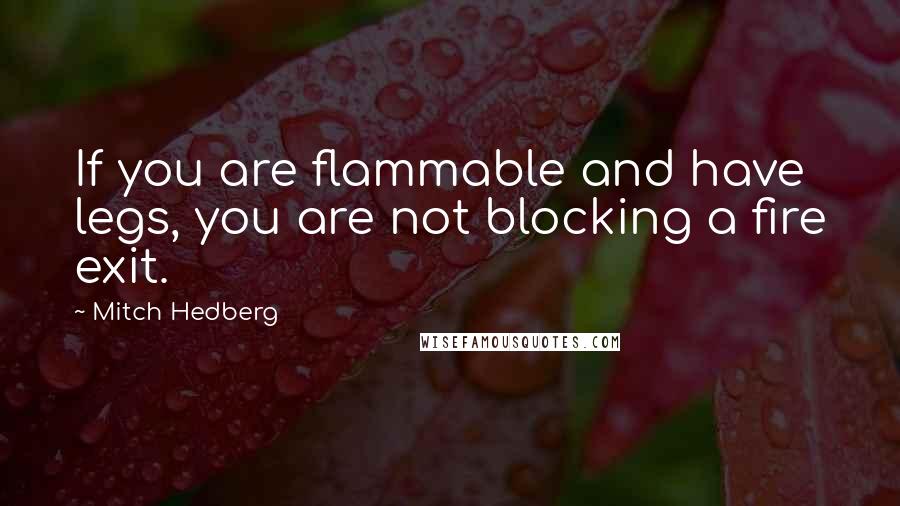 Mitch Hedberg quotes: If you are flammable and have legs, you are not blocking a fire exit.