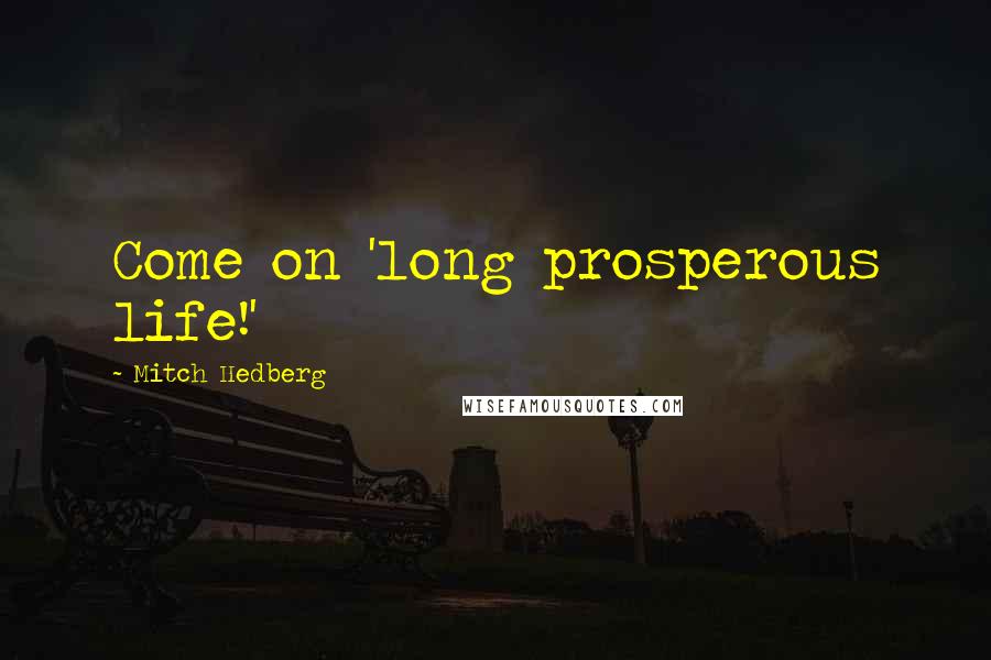 Mitch Hedberg quotes: Come on 'long prosperous life!'