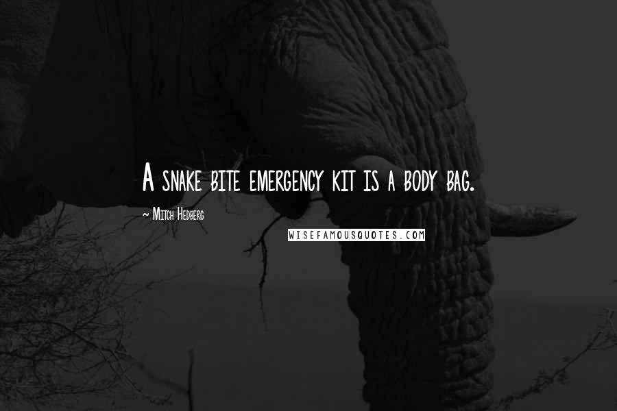 Mitch Hedberg quotes: A snake bite emergency kit is a body bag.