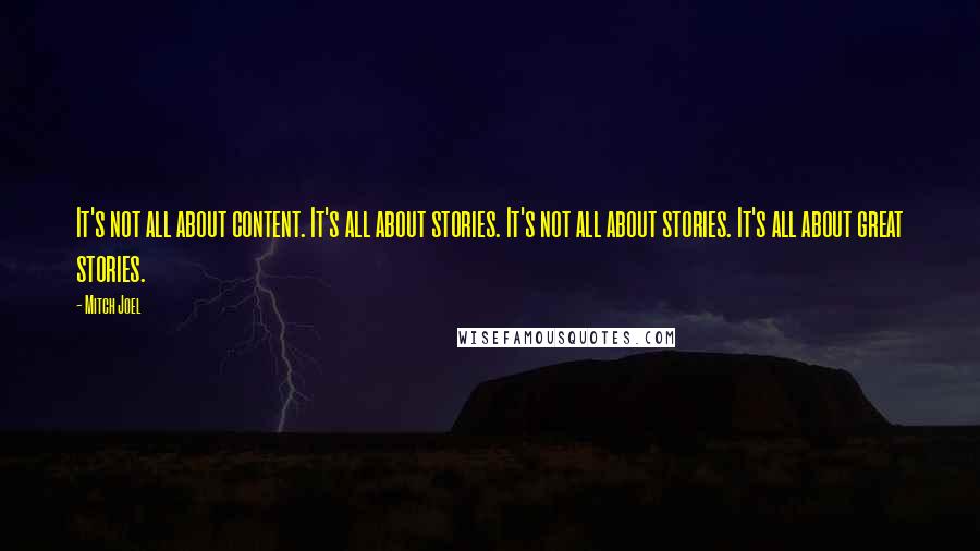 Mitch Joel quotes: It's not all about content. It's all about stories. It's not all about stories. It's all about great stories.