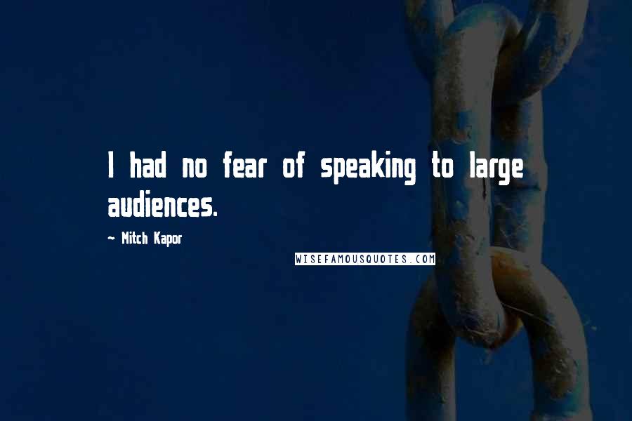 Mitch Kapor quotes: I had no fear of speaking to large audiences.