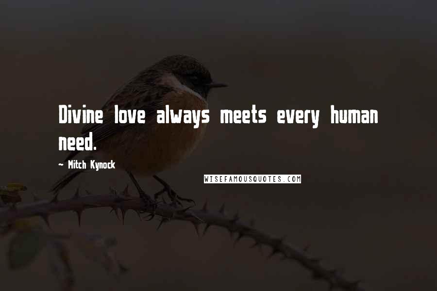 Mitch Kynock quotes: Divine love always meets every human need.