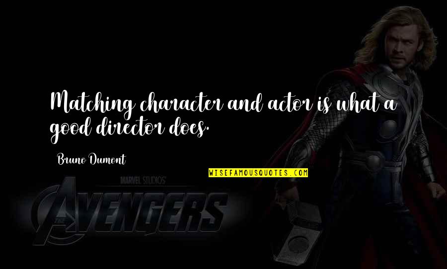 Mitch Lucker Quotes By Bruno Dumont: Matching character and actor is what a good Mitch Lucker Quotes By Bruno Dumont: Matching character and actor is what a good