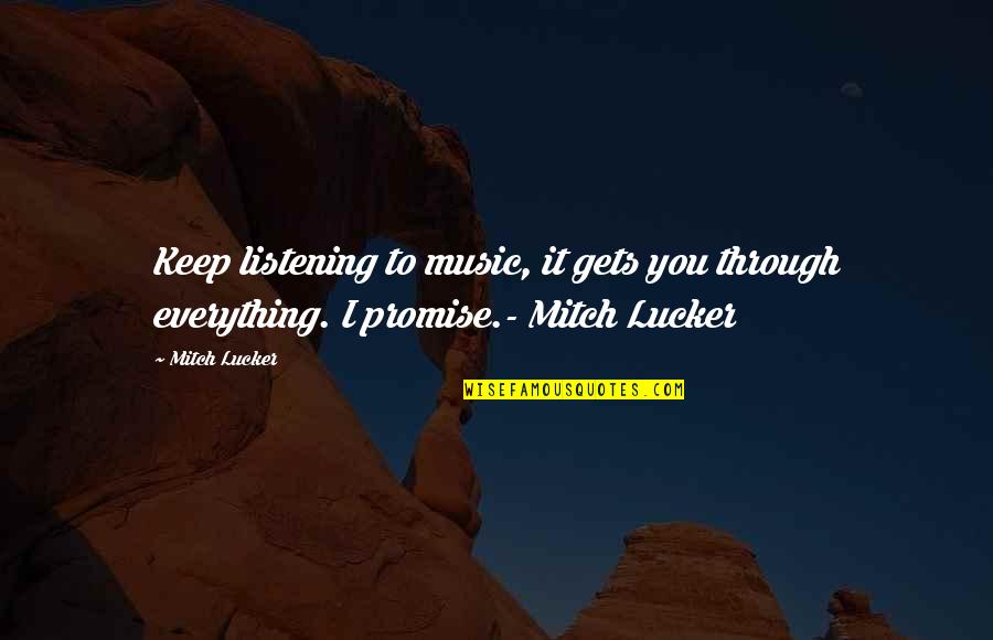 Mitch Lucker Quotes By Mitch Lucker: Keep listening to music, it gets you through