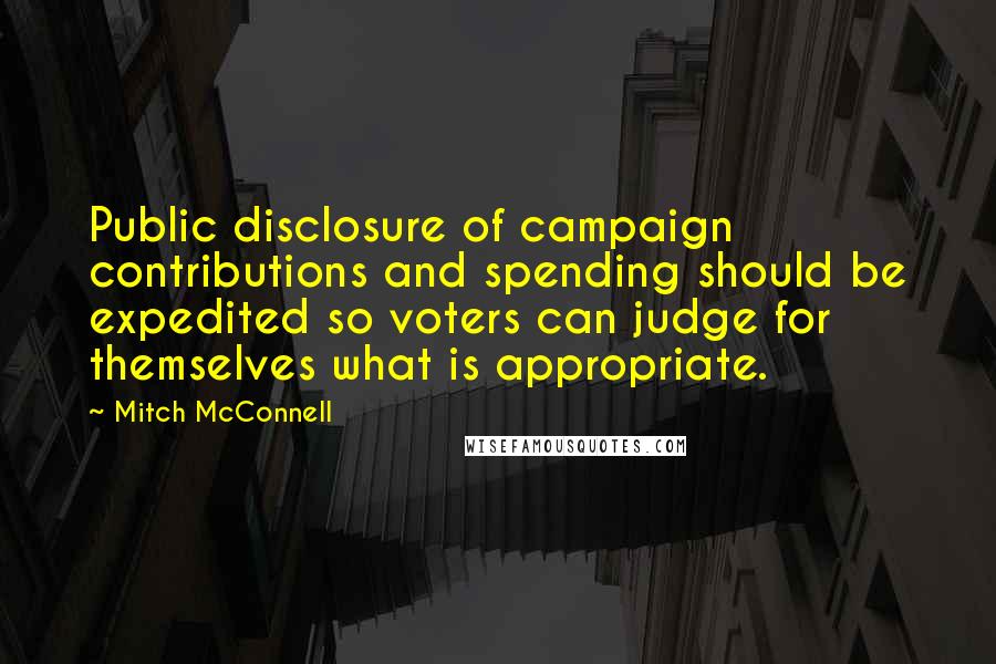 Mitch McConnell quotes: Public disclosure of campaign contributions and spending should be expedited so voters can judge for themselves what is appropriate.