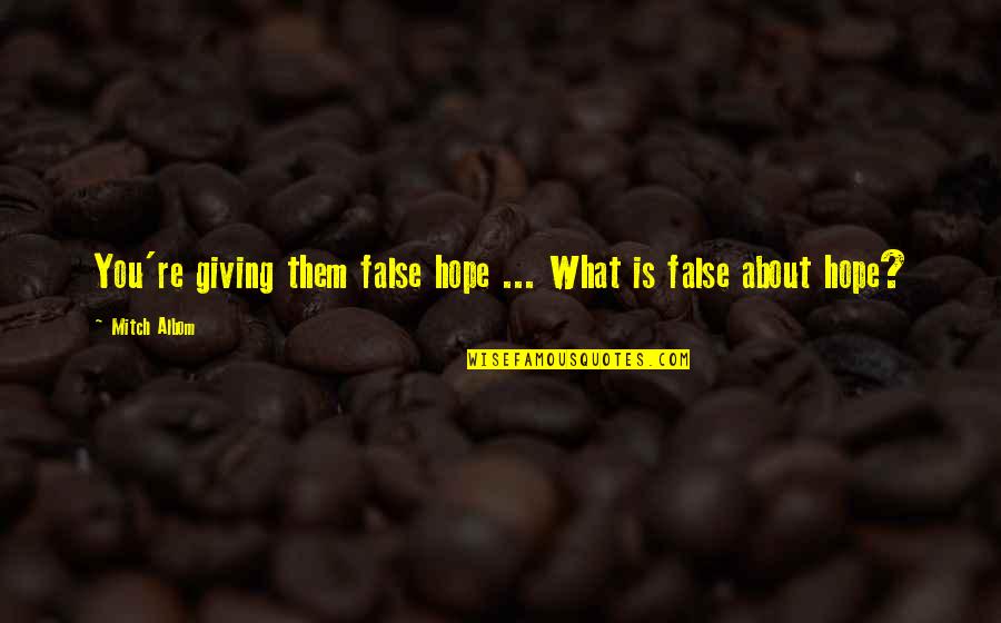 Mitch O'connell Quotes By Mitch Albom: You're giving them false hope ... What is