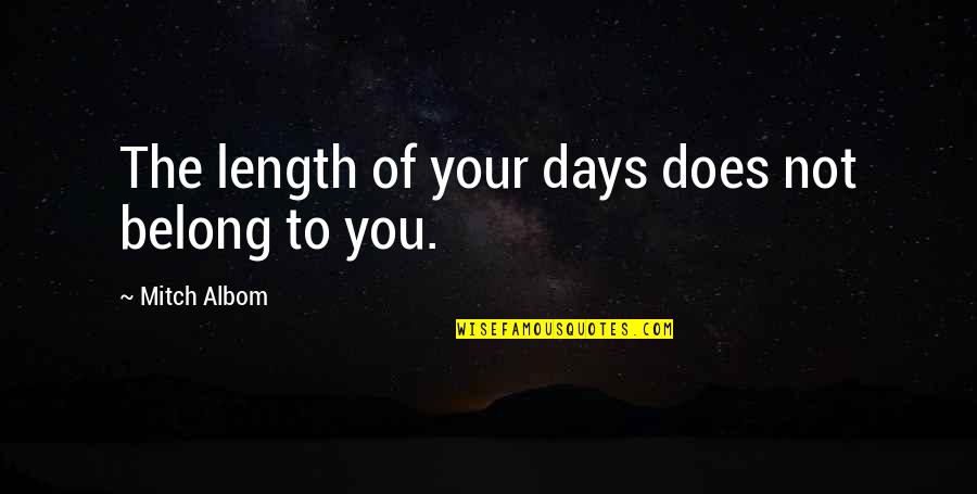 Mitch Quotes By Mitch Albom: The length of your days does not belong