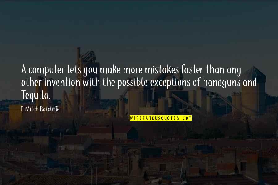 Mitch Ratcliffe Quotes By Mitch Ratcliffe: A computer lets you make more mistakes faster
