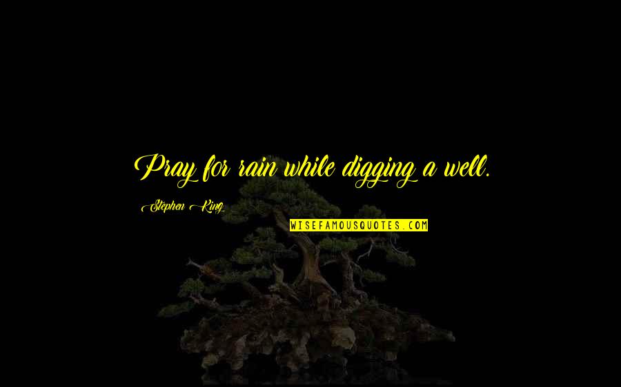 Mitchah Williamss Birthday Quotes By Stephen King: Pray for rain while digging a well. Mitchah Williamss Birthday Quotes By Stephen King: Pray for rain while digging a well.